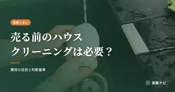 実家を売る前のハウスクリーニングは必要？費用の目安と判断基準